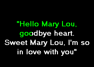 Hello Mary Lou,

goodbye heart.
Sweet Mary Lou, I'm so
in love with you