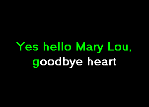 Yes hello Mary Lou,

goodbye heart