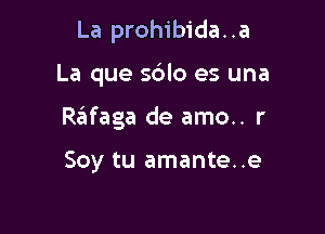 La prohibida. .a

La que s6lo es una

Reifaga de amo.. r

Soy tu amante..e