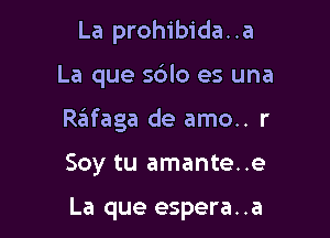 La prohibida. .a

La que s6lo es una

Reifaga de amo.. r

Soy tu amante..e

La que espera..a