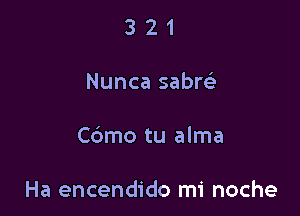 321

Nunca sabrc.5

Cdmo tu alma

Ha encendido mi noche