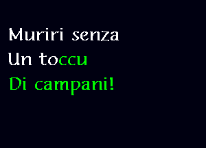 Muriri senza
Un toccu

Di campani!