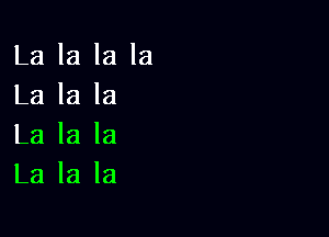 La la la la
La la la

La la la
La la la