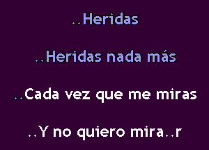 ..Heridas

..Heridas nada m.fns

..Cada vez que me miras

..Y no quiero mira..r