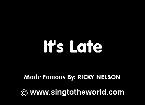 W5 mite

Made Famous Byz RICKY NELSON

(Q www.singtotheworld.com
