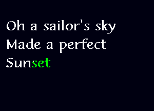 Oh a sailor's sky
Made a perfect

Sunset