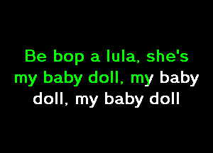 Be bop a lula, she's

my baby doll, my baby
doll, my baby doll