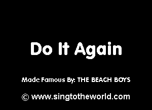 Do ll'i' Again

Made Famous 871 THE BEACH BOYS

(Q www.singtotheworld.com