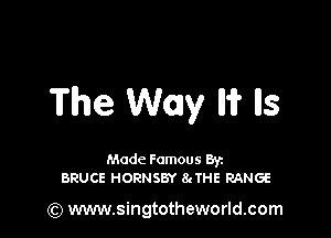 The Way Iii? lls

Made Famous Ban
BRUCE HORNSBY 84THE RANGE

(Q www.singtotheworld.com