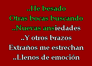 ..He besado
Otras bocas buscando
..Nuevas ansiedades
..Y 01105 brazos
Extraflos me estrechan
..Llenos de emocidn