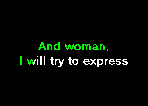 And woman.

I will try to express