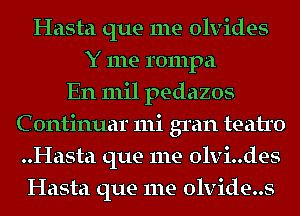 Hasta que me olvides
Y me rompa
En mil pedazos
C ontinuar 111i gran teatro
..Hasta que me olvi..des
Hasta que me olvide..s