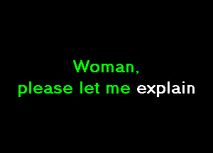 Woman,

please let me explain
