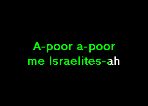 A-poor a-poor

me lsraelites-ah