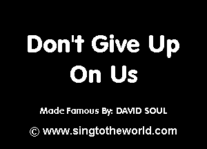 Don'i? Give Up
On Us

Made Famous 8y. DAWD SOUL

(Q www.singtotheworld.com