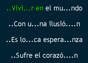 ..Vivi...r en el mu...ndo

..Con u...na ilusic')....n

..Es lo...ca espera...nza

..Sufre el corazb....n