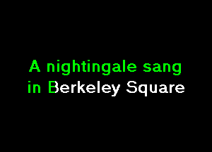 A nightingale sang

in Berkeley Square