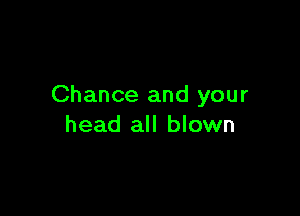 Chance and your

head all blown