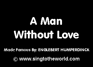 A Mom

Wiifhouri Love

Made Famous BYi ENGLEBER'I' HUMPERDINCK

) www.singtotheworld.com