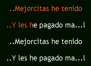 ..Mejorcitas he tenido

..Y les he pagado ma...l

..Mejorcitas he tenido

..Y les he pagado ma...l