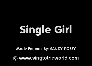 Singlle Girl!

Made Famous Byz SANDY POSEY

(Q www.singtotheworld.com