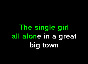 The single girl

all alone in a great
big town