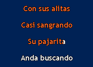 Con sus alitas

Casi sangrando

Su pajarita

Anda buscando