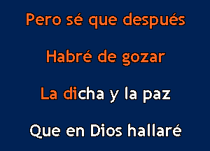 Pero 561- que despueis

Habm de gozar

La dicha y la paz

Que en Dios hallam
