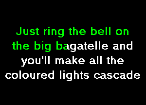 Just ring the bell on
the big bagatelle and
you'll make all the
coloured lights cascade