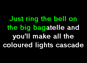 Just ring the bell on
the big bagatelle and
you'll make all the
coloured lights cascade