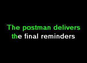 The postman delivers

the final reminders