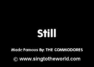 51ml!

Made Famous Byz THE COMMODORES

(Q www.singtotheworld.com