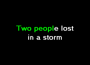 Two people lost

in a storm
