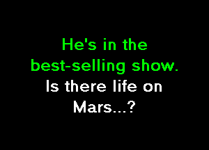 He's in the
best-selling show.

Is there life on
Mars...?