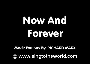 Now Andl

Forever

Made Famous Byz RICHARD MARX

(Q www.singtotheworld.com