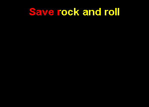 Save rock and roll