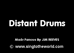 Iisiromir Drums

Made Famous By. JIM REEVES

(Q www.singtotheworld.com