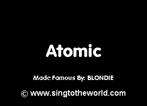 Mamie

Made Famous 8y. BLONDIE

(Q www.singtotheworld.com