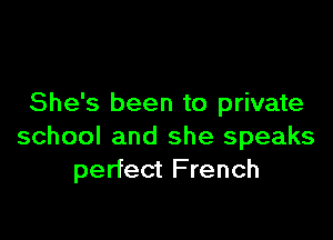 She's been to private

school and she speaks
perfect French