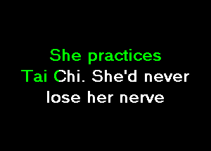 She practices

Tai Chi. She'd never
lose her nerve