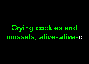 Crying cockles and

mussels. alive- alive-o