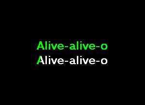 Alive-alive-o

Alive-alive-o