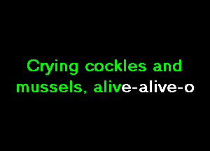 Crying cockles and

mussels. alive-alive-o