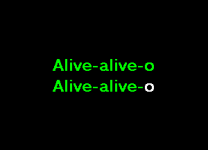 Alive-alive-o

Alive-alive-o
