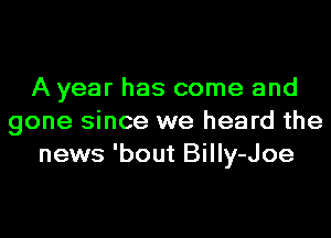 A year has come and
gone since we heard the
news 'bout Billy-Joe