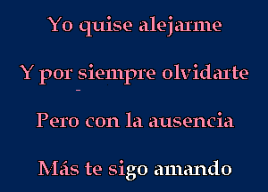 Y0 quise alej anne-
Y por siempre olvidaxte
Pero con la ausencia

Mas te sigo amando