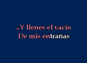 ..Y llenes el vacio

De mis entrafms