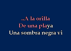 ..A la orilla

De una playa
Una sombra negra vi