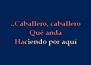 Caballero, caballero

Qtw anda
Haciendo por aqui