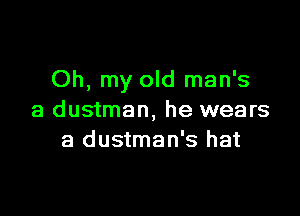 Oh, my old man's

a dustman, he wears
a dustman's hat